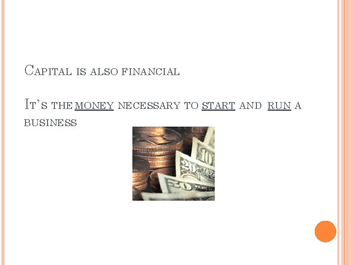 CAPITAL IS ALSO FINANCIAL IT’S THE MONEY NECESSARY TO START AND BUSINESS RUN A