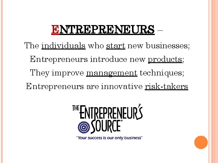 ENTREPRENEURS – The individuals who start new businesses; Entrepreneurs introduce new products; They improve
