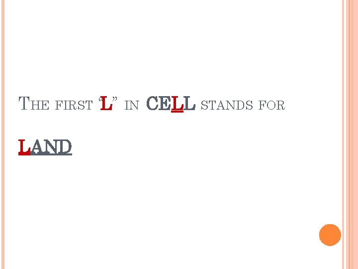 THE FIRST “L” IN CELL STANDS FOR LAND 