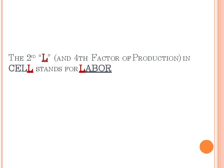THE 2 ND “L” (AND 4 TH FACTOR OF PRODUCTION) IN CELL STANDS FOR
