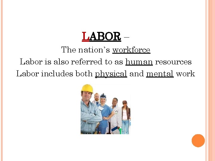 LABOR – The nation’s workforce Labor is also referred to as human resources Labor