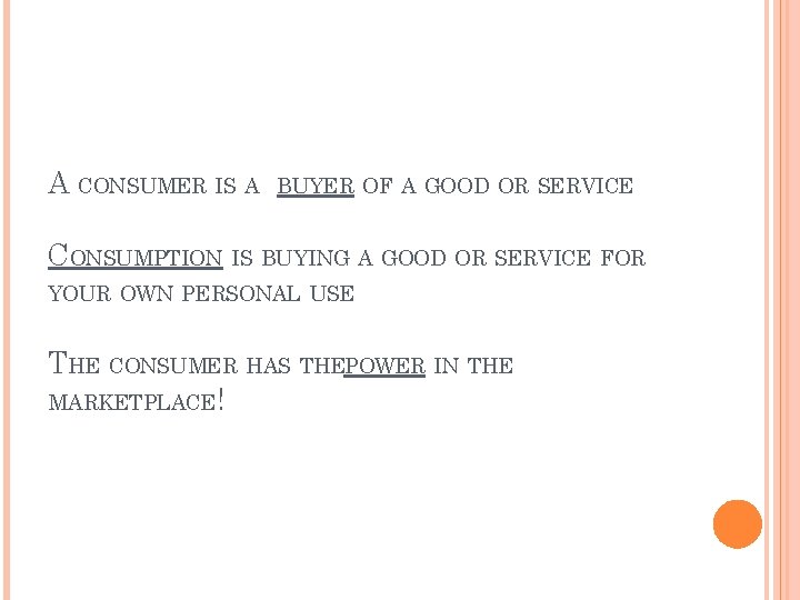 A CONSUMER IS A BUYER OF A GOOD OR SERVICE CONSUMPTION IS BUYING A