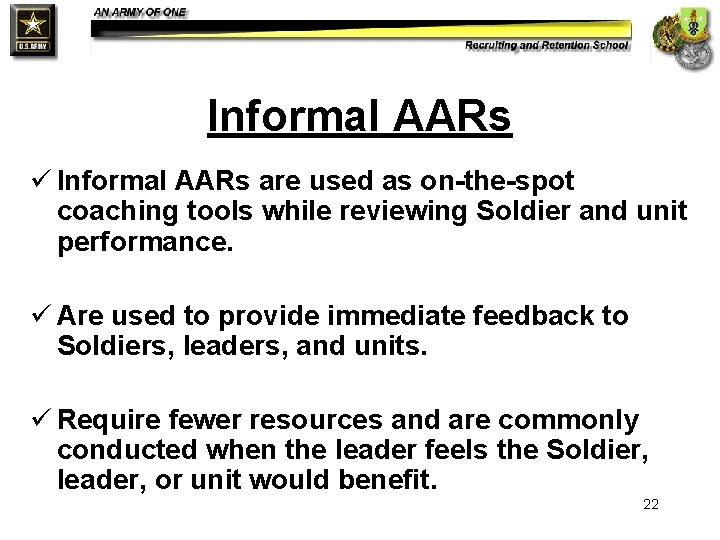 Informal AARs ü Informal AARs are used as on-the-spot coaching tools while reviewing Soldier