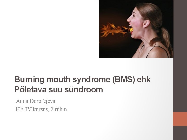 Burning mouth syndrome (BMS) ehk Põletava suu sündroom Anna Dorofejeva HA IV kursus, 2.