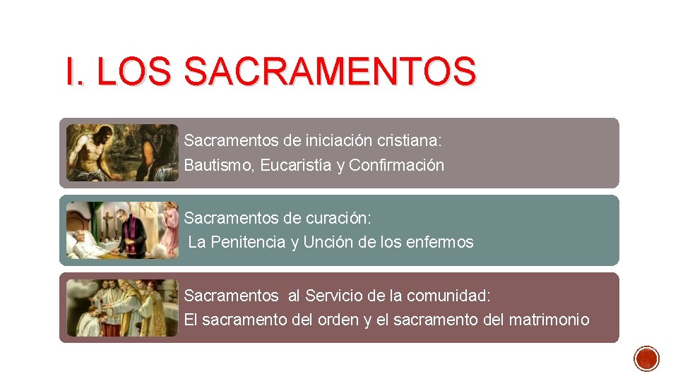 I. LOS SACRAMENTOS Sacramentos de iniciación cristiana: Bautismo, Eucaristía y Confirmación Sacramentos de curación: