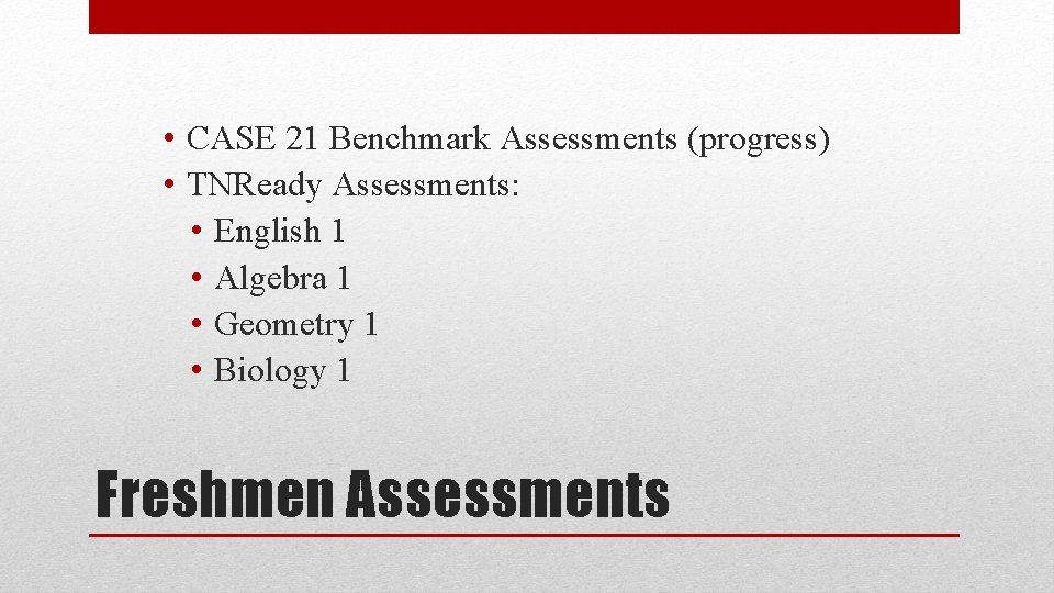  • CASE 21 Benchmark Assessments (progress) • TNReady Assessments: • English 1 •