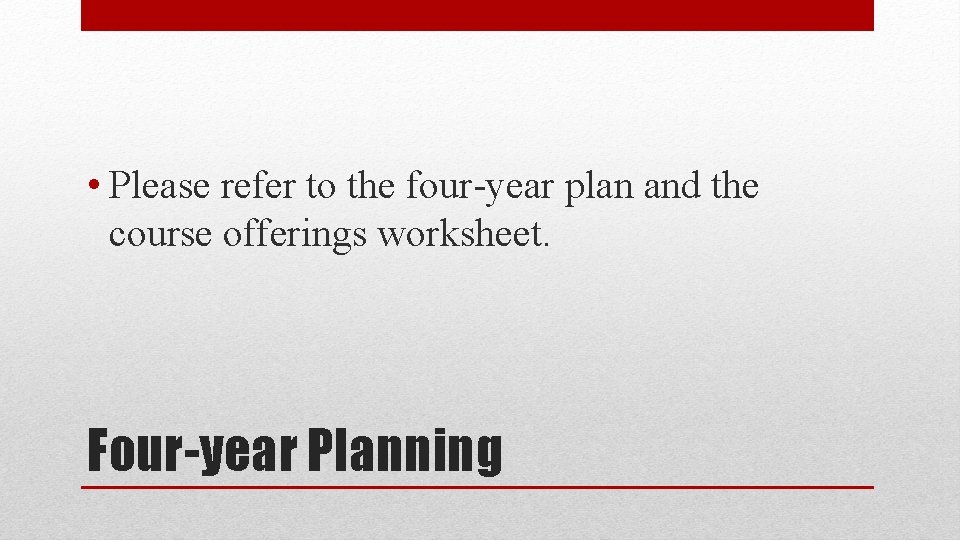  • Please refer to the four-year plan and the course offerings worksheet. Four-year