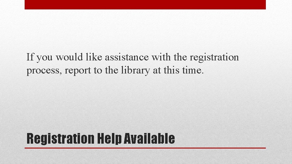 If you would like assistance with the registration process, report to the library at