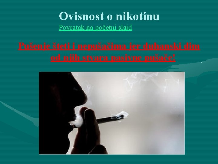 Ovisnost o nikotinu Povratak na početni slajd Pušenje šteti i nepušačima jer duhanski dim
