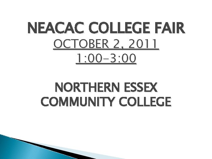 NEACAC COLLEGE FAIR OCTOBER 2, 2011 1: 00 -3: 00 NORTHERN ESSEX COMMUNITY COLLEGE