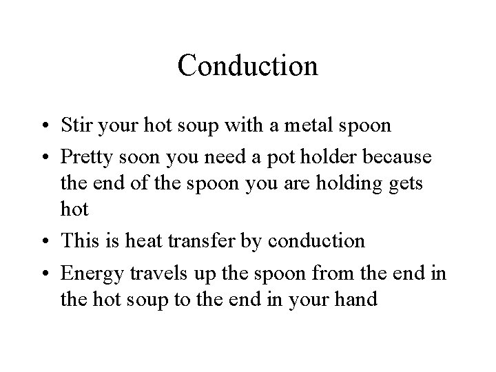 Conduction • Stir your hot soup with a metal spoon • Pretty soon you