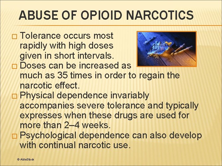 ABUSE OF OPIOID NARCOTICS � Tolerance occurs most rapidly with high doses given in