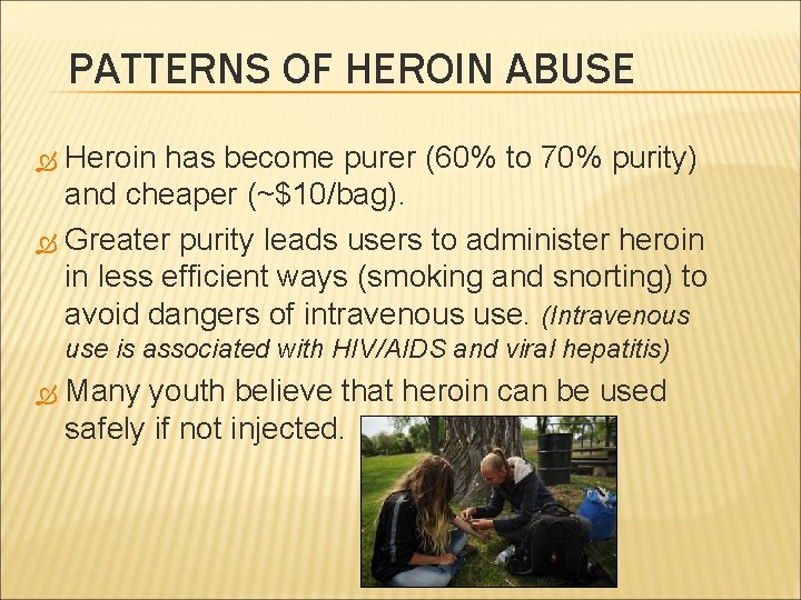 PATTERNS OF HEROIN ABUSE Heroin has become purer (60% to 70% purity) and cheaper