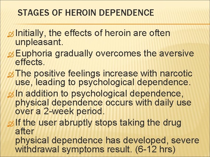 STAGES OF HEROIN DEPENDENCE Initially, the effects of heroin are often unpleasant. Euphoria gradually