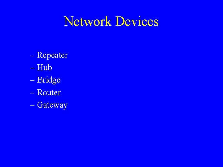 Network Devices – Repeater – Hub – Bridge – Router – Gateway 