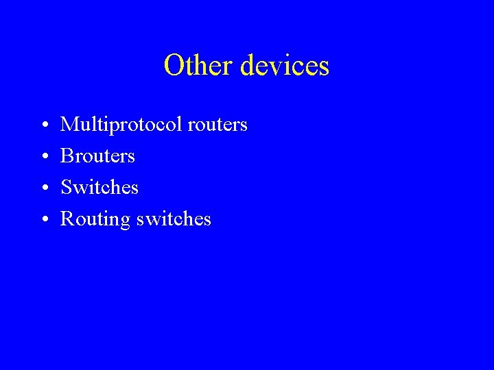 Other devices • • Multiprotocol routers Brouters Switches Routing switches 