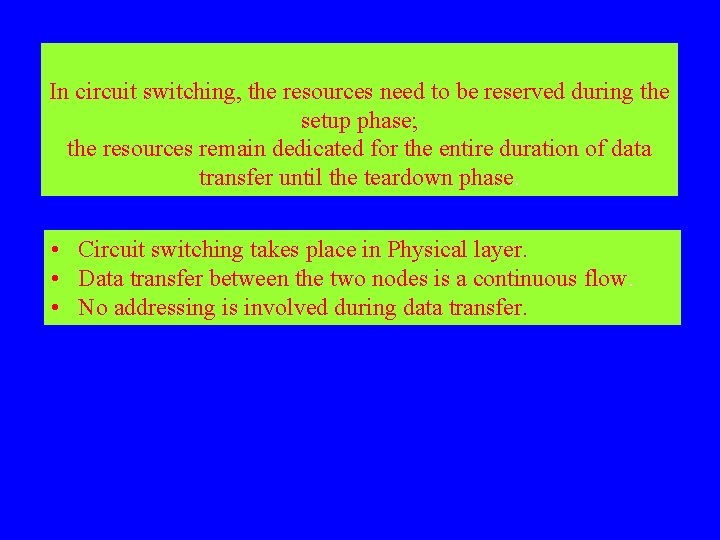 In circuit switching, the resources need to be reserved during the setup phase; the