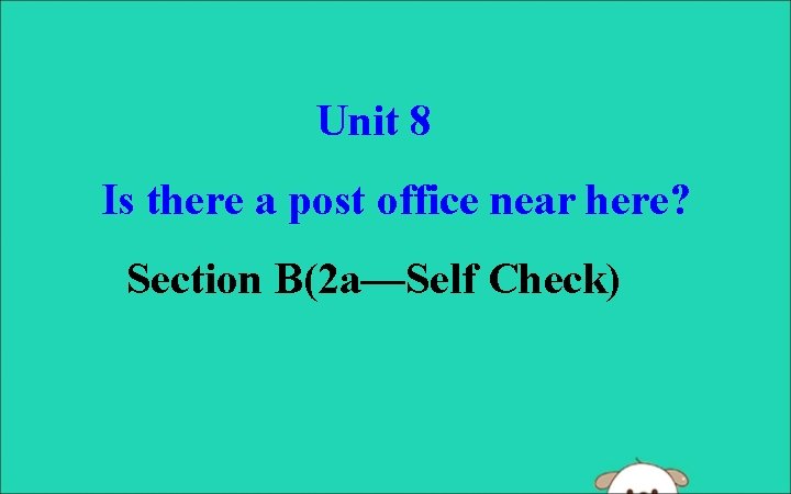 Unit 8 Is there a post office near here? Section B(2 a—Self Check) 