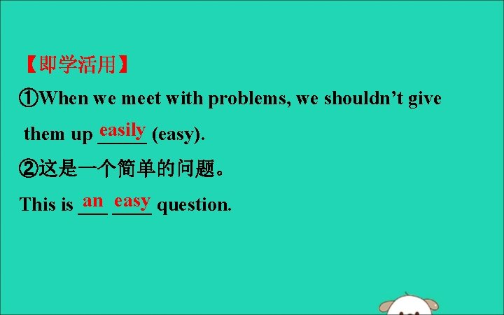 【即学活用】 ①When we meet with problems, we shouldn’t give easily (easy). them up _____