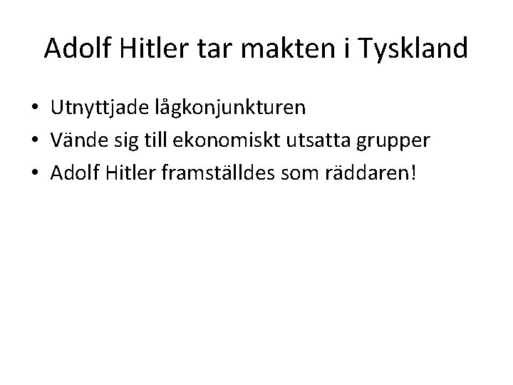 Adolf Hitler tar makten i Tyskland • Utnyttjade lågkonjunkturen • Vände sig till ekonomiskt