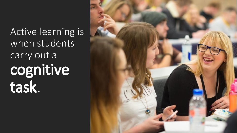 Active learning is when students carry out a cognitive task. 