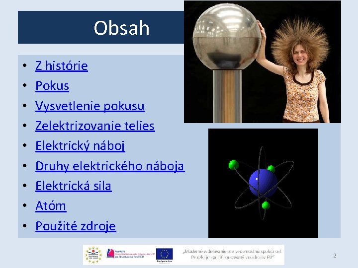 Obsah • • • Z histórie Pokus Vysvetlenie pokusu Zelektrizovanie telies Elektrický náboj Druhy