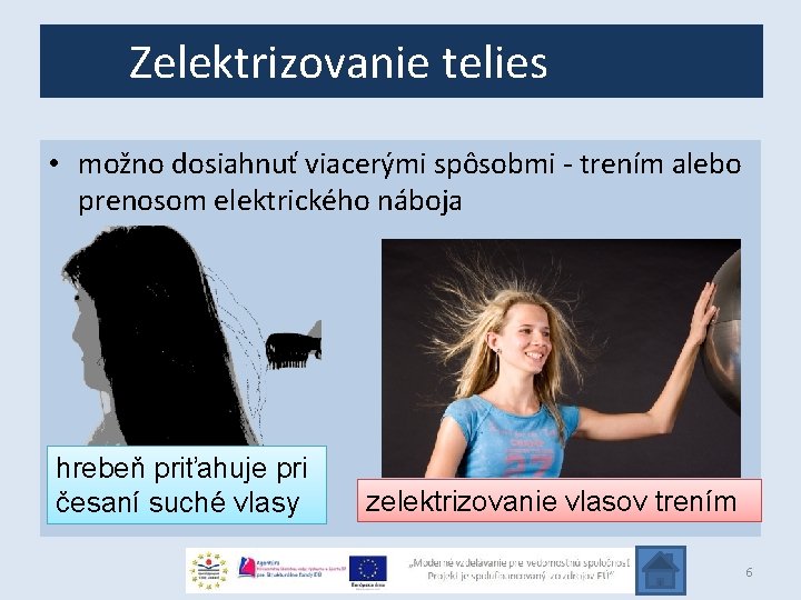 Zelektrizovanie telies • možno dosiahnuť viacerými spôsobmi - trením alebo prenosom elektrického náboja hrebeň