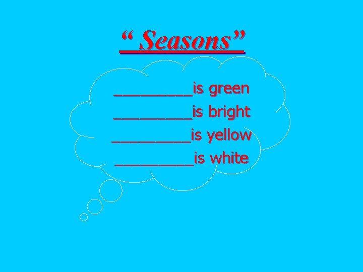 “ Seasons” _____is green _____is bright _____is yellow _____is white 