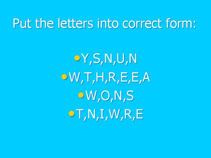 Put the letters into correct form: • Y, S, N, U, N • W,