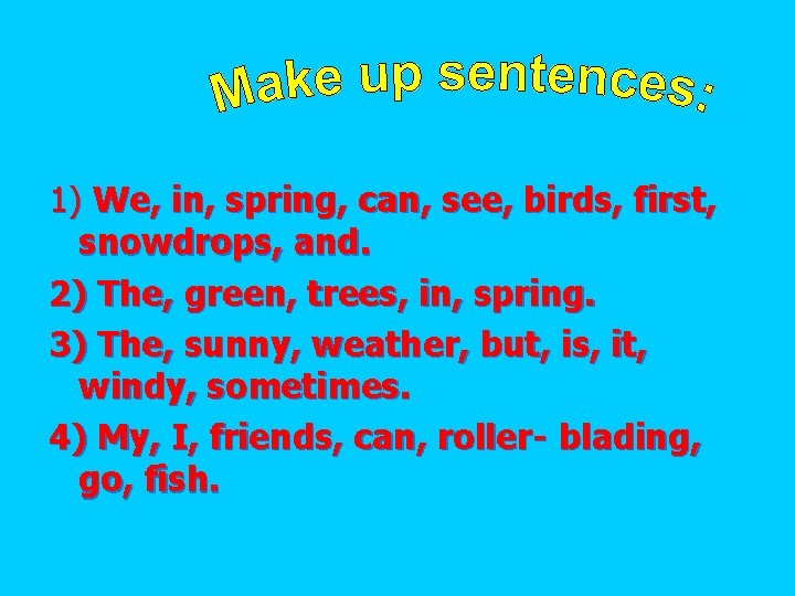 1) We, in, spring, can, see, birds, first, snowdrops, and. 2) The, green, trees,