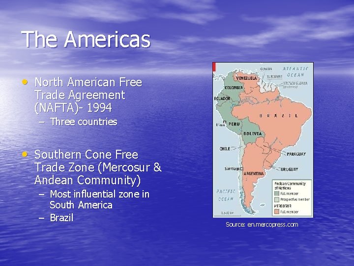 The Americas • North American Free Trade Agreement (NAFTA)- 1994 – Three countries •