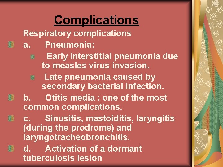 Complications Respiratory complications a. Pneumonia: Early interstitial pneumonia due to measles virus invasion. Late