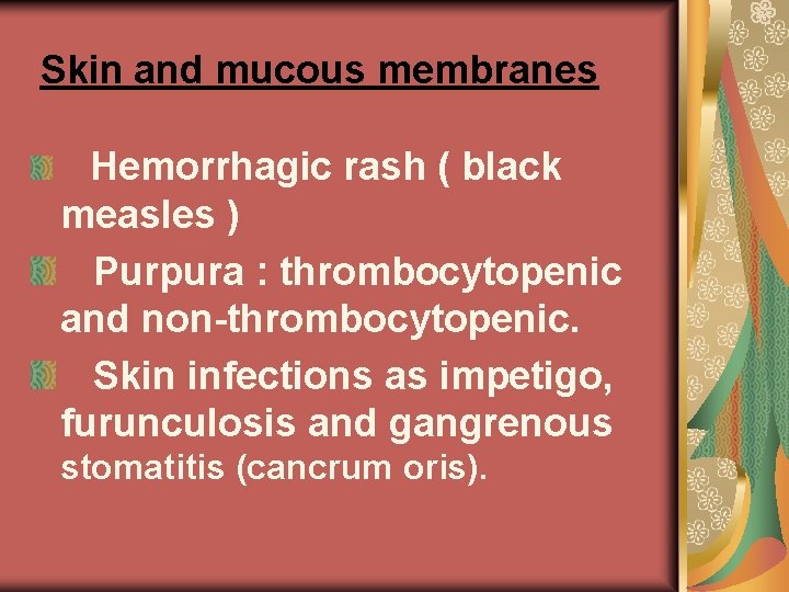 Skin and mucous membranes Hemorrhagic rash ( black measles ) Purpura : thrombocytopenic and