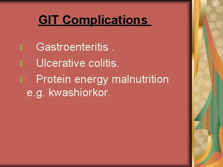 GIT Complications Gastroenteritis. Ulcerative colitis. Protein energy malnutrition e. g. kwashiorkor. 