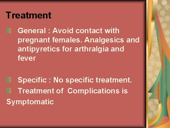 Treatment General : Avoid contact with pregnant females. Analgesics and antipyretics for arthralgia and