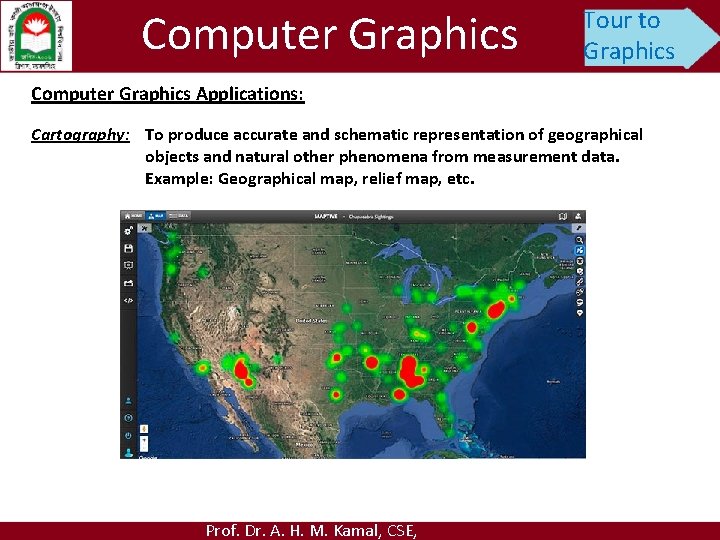 Computer Graphics Tour to Graphics Computer Graphics Applications: Cartography: To produce accurate and schematic