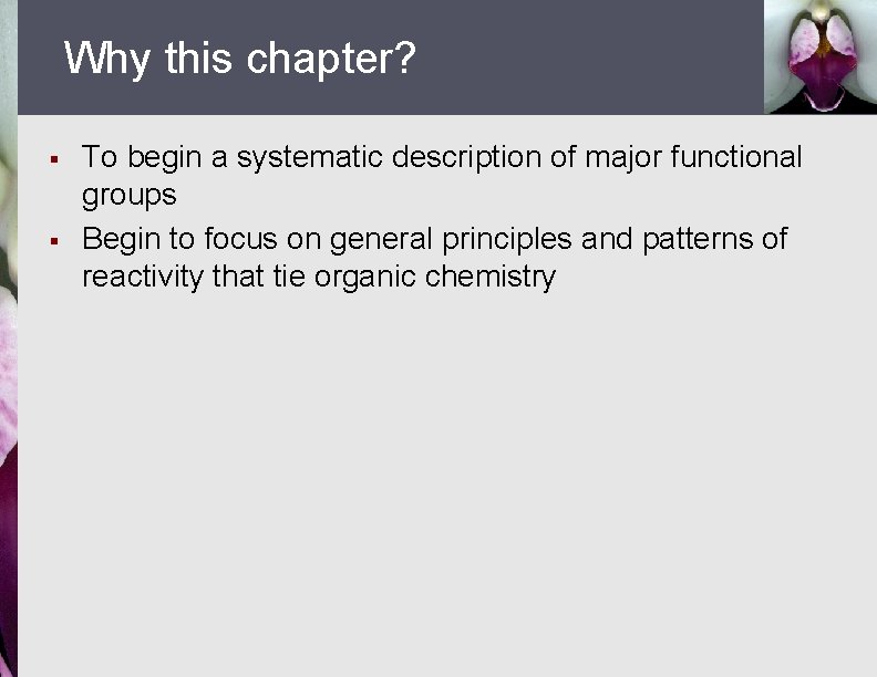 Why this chapter? § § To begin a systematic description of major functional groups