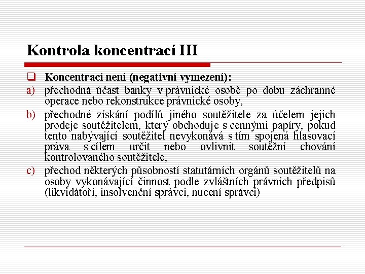 Kontrola koncentrací III q Koncentrací není (negativní vymezení): a) přechodná účast banky v právnické