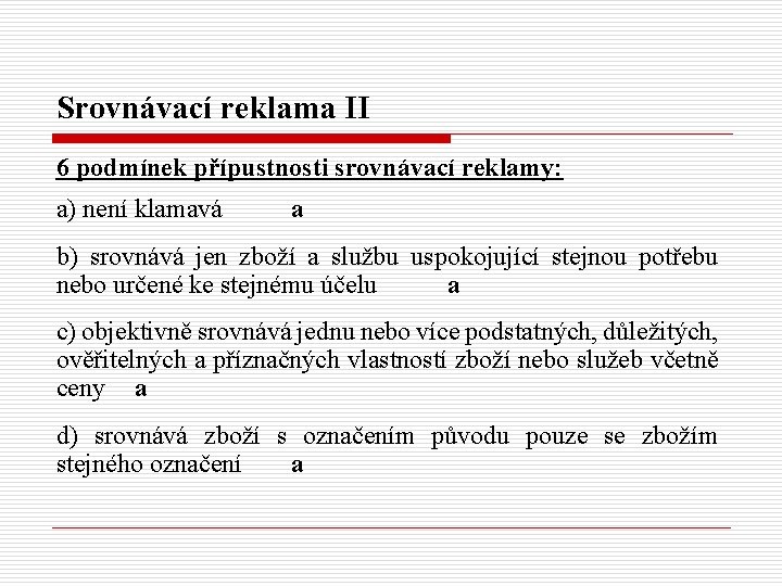 Srovnávací reklama II 6 podmínek přípustnosti srovnávací reklamy: a) není klamavá a b) srovnává