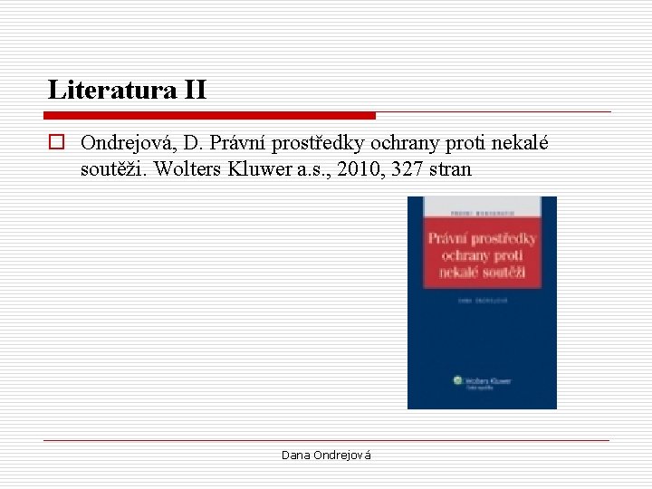 Literatura II o Ondrejová, D. Právní prostředky ochrany proti nekalé soutěži. Wolters Kluwer a.