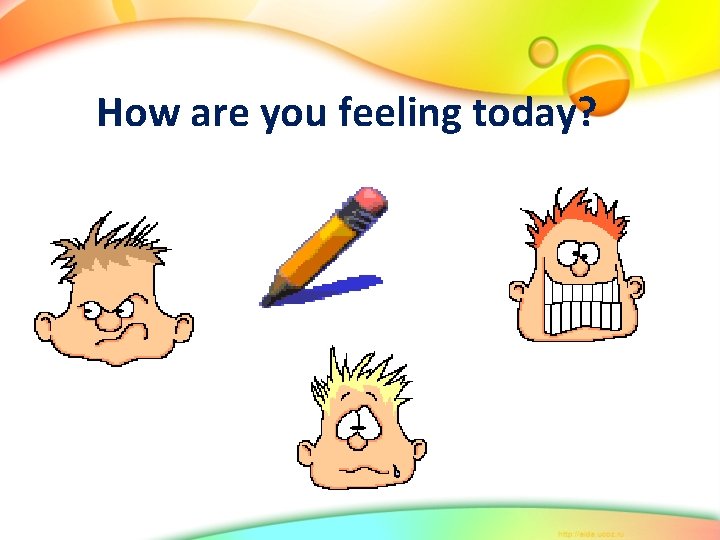 How are you feeling today? 