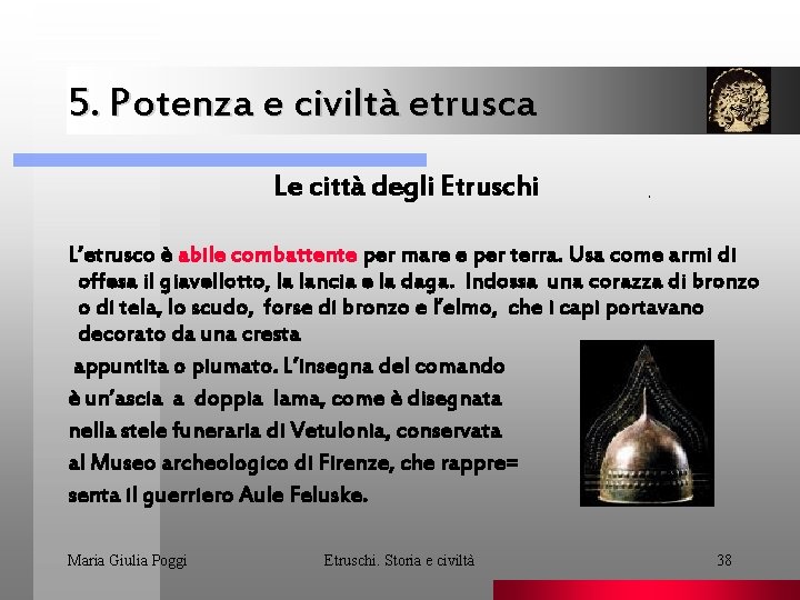 5. Potenza e civiltà etrusca Le città degli Etruschi . L’etrusco è abile combattente