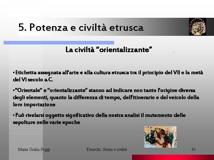 5. Potenza e civiltà etrusca La civiltà “orientalizzante” . • Etichetta assegnata all’arte e