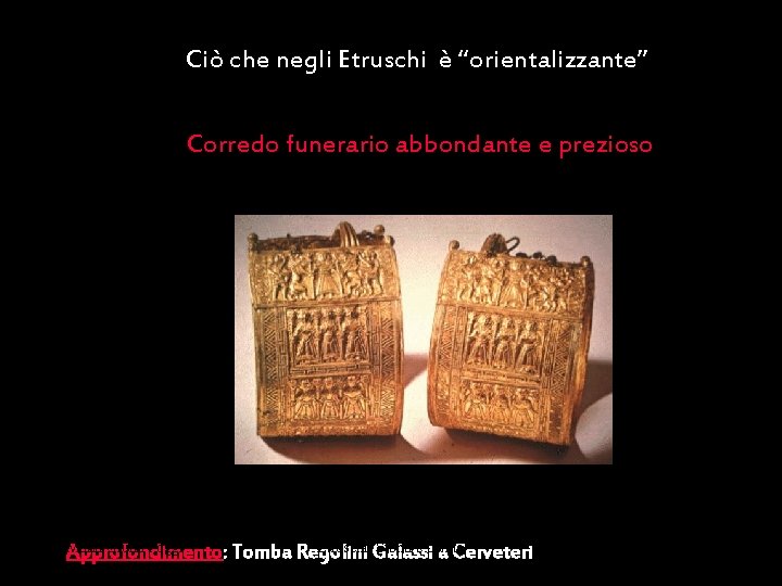 Ciò che negli Etruschi è “orientalizzante” Corredo funerario abbondante e prezioso Maria Giulia Poggi