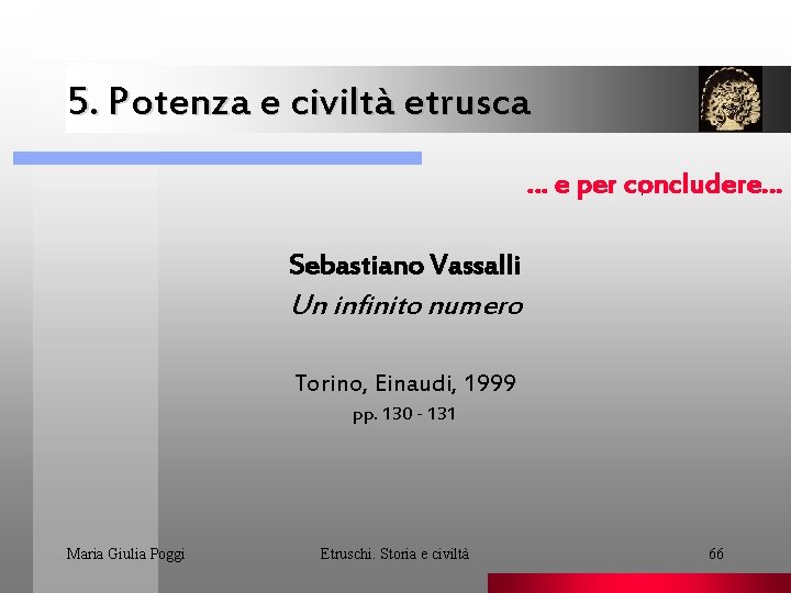 5. Potenza e civiltà etrusca … e per concludere…. Sebastiano Vassalli Un infinito numero