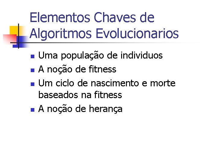 Elementos Chaves de Algoritmos Evolucionarios n n Uma população de individuos A noção de