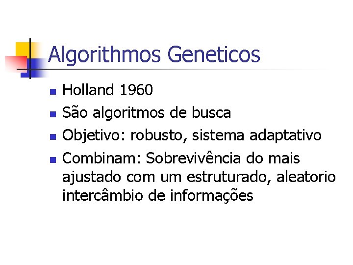 Algorithmos Geneticos n n Holland 1960 São algoritmos de busca Objetivo: robusto, sistema adaptativo