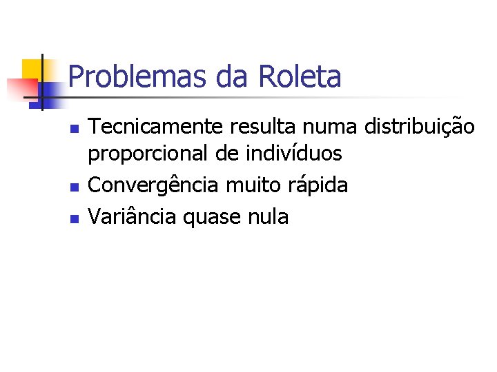 Problemas da Roleta n n n Tecnicamente resulta numa distribuição proporcional de indivíduos Convergência