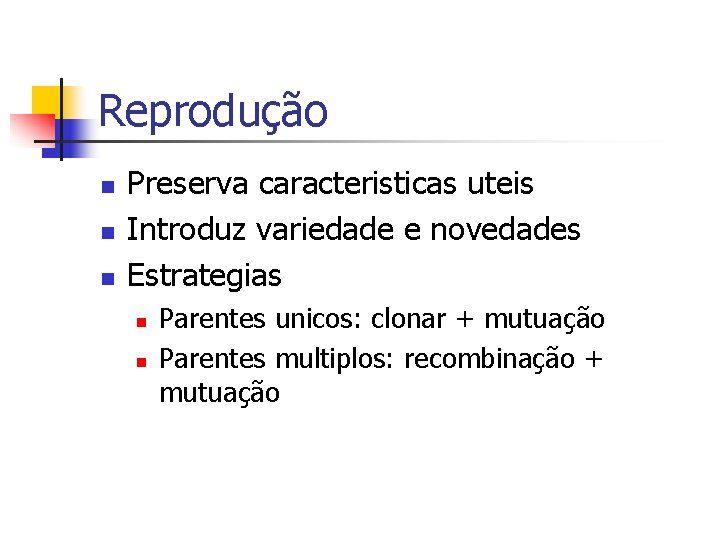 Reprodução n n n Preserva caracteristicas uteis Introduz variedade e novedades Estrategias n n