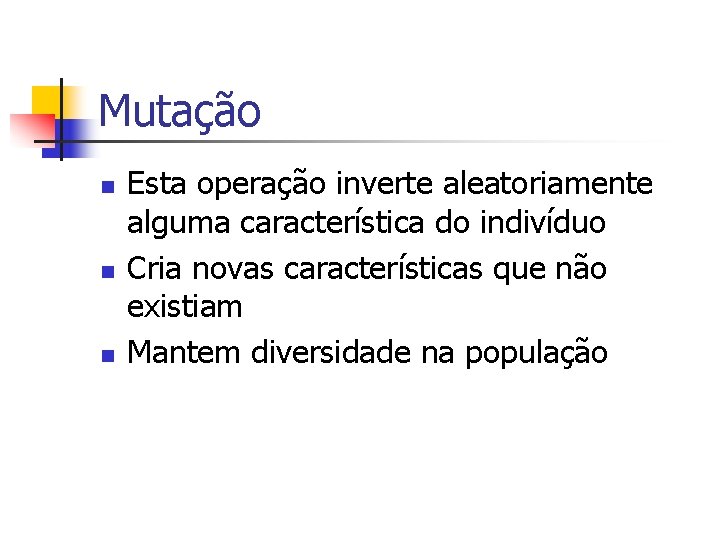 Mutação n n n Esta operação inverte aleatoriamente alguma característica do indivíduo Cria novas